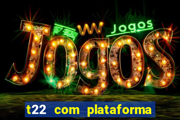 t22 com plataforma de jogos